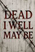 Dead I Well May Be