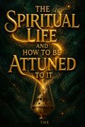 The Spiritual Life and How to be Attuned to it
