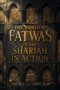 The World of Fatwas or the Shariah in Action
