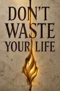 Don't Waste Your Life