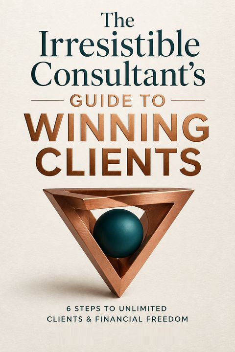 The Irresistible Consultant's Guide to Winning Clients by David A.  Fields