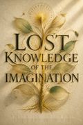 Lost Knowledge of the Imagination