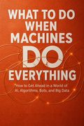What To Do When Machines Do Everything