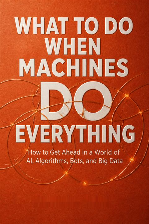 What To Do When Machines Do Everything by Malcolm Frank