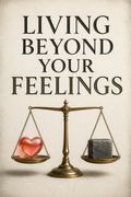 Living Beyond Your Feelings