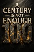 A Century Is Not Enough