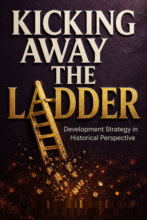 Kicking Away the Ladder by Ha-Joon Chang