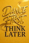 Dance First, Think Later