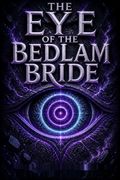 The Eye of the Bedlam Bride