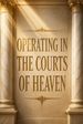 Operating in the Courts of Heaven