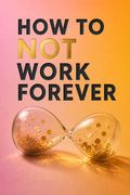 How To Not Work Forever