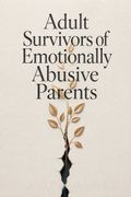 Adult Survivors of Emotionally Abusive Parents