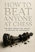 How To Beat Anyone At Chess