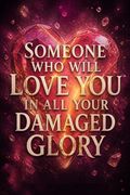 Someone Who Will Love You in All Your Damaged Glory