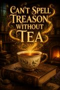 Can't Spell Treason Without Tea