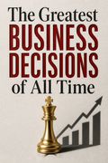 The Greatest Business Decisions of All Time