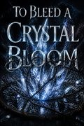 To Bleed a Crystal Bloom