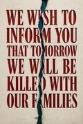 We Wish to Inform You That Tomorrow We Will Be Killed with Our Families