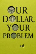 Our Dollar, Your Problem