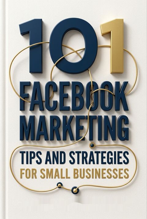 101 Facebook Marketing Tips and Strategies for Small Businesses by Lasse Rouhiainen