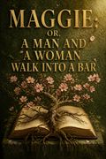 Maggie; or, A Man and a Woman Walk Into a Bar