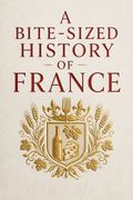 A Bite-Sized History of France