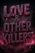 Love &amp; Other Killers