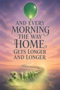 And Every Morning the Way Home Gets Longer and Longer