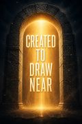 Created to Draw Near