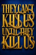 They Can't Kill Us Until They Kill Us