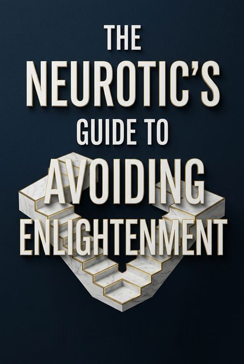 The Neurotic's Guide to Avoiding Enlightenment by Chris Niebauer