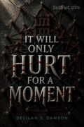 It Will Only Hurt for a Moment