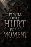 It Will Only Hurt for a Moment