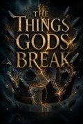 The Things Gods Break