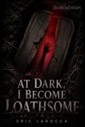 At Dark, I Become Loathsome