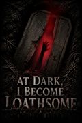 At Dark, I Become Loathsome
