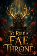 To Rule A Fae Throne