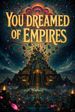 You Dreamed of Empires
