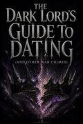The Dark Lord's Guide to Dating (and Other War Crimes)
