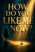 How Do You Like Me Now?