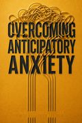 Overcoming Anticipatory Anxiety