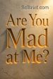 Are You Mad at Me?