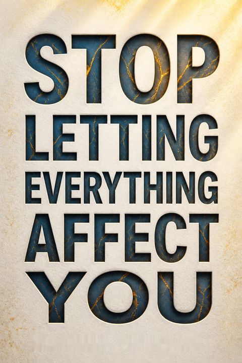 Stop Letting Everything Affect You