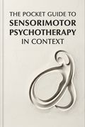 The Pocket Guide to Sensorimotor Psychotherapy in Context