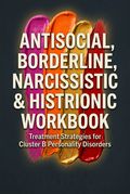 Antisocial, Borderline, Narcissistic and Histrionic Workbook