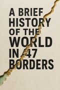 A Brief History of the World in 47 Borders
