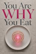 You Are WHY You Eat