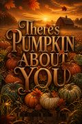 There’s Pumpkin About You