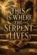 This Is Where the Serpent Lives
