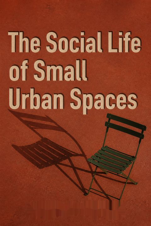The Social Life of Small Urban Spaces by William H. Whyte
